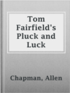 Cover image for Tom Fairfield's Pluck and Luck